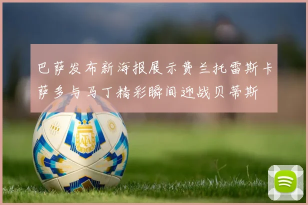 巴萨发布新海报展示费兰托雷斯卡萨多与马丁精彩瞬间迎战贝蒂斯