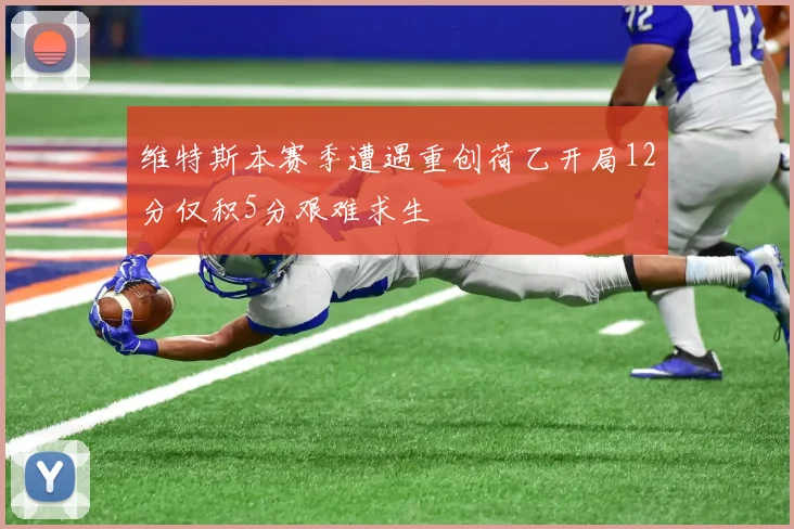 维特斯本赛季遭遇重创荷乙开局12分仅积5分艰难求生