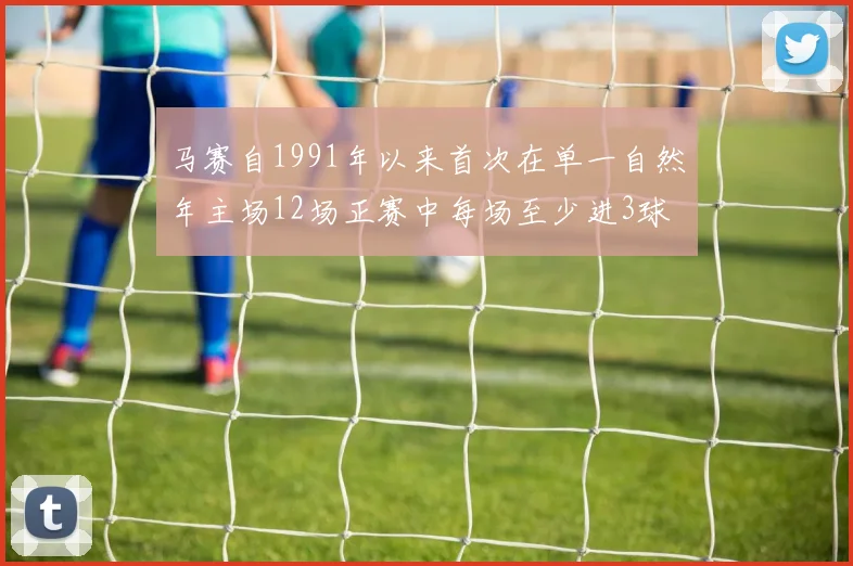 马赛自1991年以来首次在单一自然年主场12场正赛中每场至少进3球